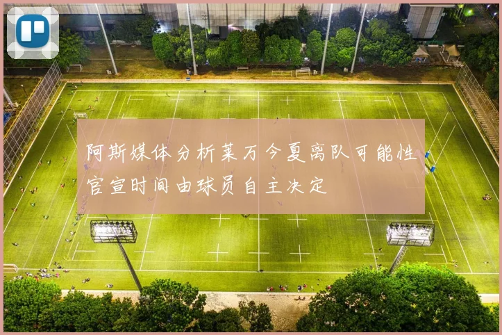 阿斯媒体分析莱万今夏离队可能性官宣时间由球员自主决定