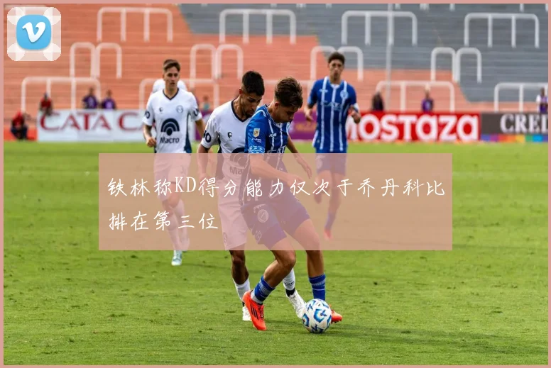 铁林称KD得分能力仅次于乔丹科比排在第三位